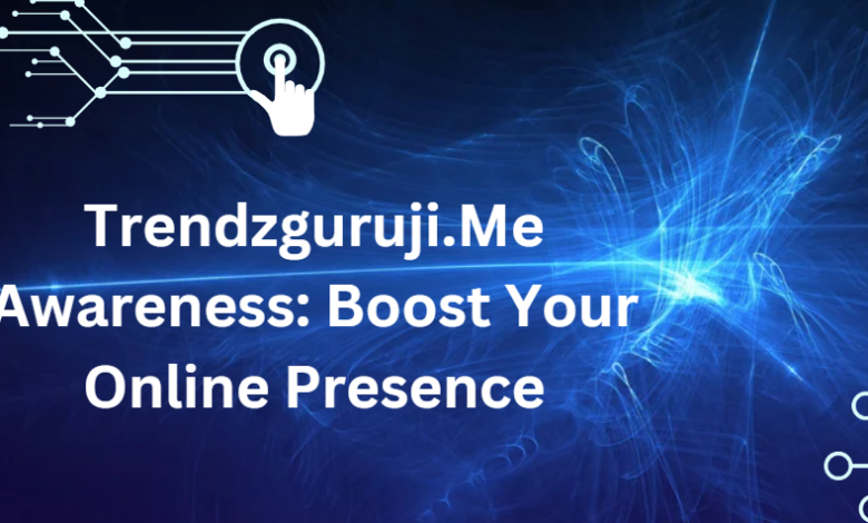 Trendzguruji.Me Awareness: Boost Your Online Presence
